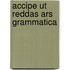 Accipe ut reddas ars grammatica