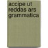 Accipe ut reddas ars grammatica