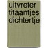 Uitvreter titaantjes dichtertje