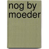 Nog by moeder by Ligthart