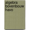 Algebra bovenbouw havo by Kok