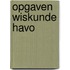 Opgaven wiskunde havo