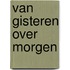 Van gisteren over morgen