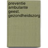 Preventie ambulante geest. gezondheidszorg by Unknown