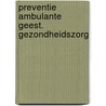 Preventie ambulante geest. gezondheidszorg door Onbekend