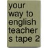 Your way to english teacher s tape 2
