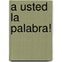 A usted la palabra!