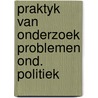 Praktyk van onderzoek problemen ond. politiek by Unknown