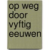 Op weg door vyftig eeuwen door Michels Scholten