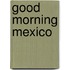 Good morning mexico