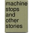 Machine stops and other stories