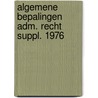 Algemene bepalingen adm. recht suppl. 1976 by Unknown