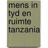 Mens in tyd en ruimte tanzania by Unknown