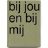 Bij jou en bij mij