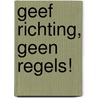 Geef richting, geen regels! door P.M. de Jong-'T. Hart