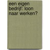 Een eigen bedrijf: loon naar werken? door P. de Jong-'T. Hart