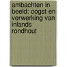 Ambachten in beeld: oogst en verwerking van inlands rondhout by D. Snel