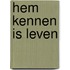 Hem kennen is leven
