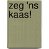 Zeg 'ns kaas!