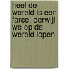 Heel de wereld is een farce, derwijl we op de wereld lopen by H.G.J. Verschuren