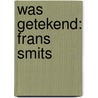 Was getekend: Frans Smits by K. Kornaat