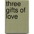 Three gifts of love