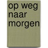Op weg naar morgen by A.M. Clavaux-van den Bosch