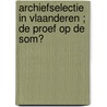 Archiefselectie in Vlaanderen ; de proef op de som? door Onbekend