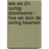 Wie we d'n oorlog doorkwame - hoe we door de oorlog kwamen door K. Ververs