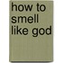 How to smell like God