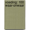 Voeding: 100 waar-onwaar by Unknown