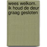 Wees Welkom. Ik houd de deur graag gesloten door J. Loontjes