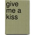 Give me a kiss