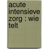 Acute Intensieve Zorg : wie telt by A.J. Mintjes-de Groot