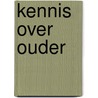 Kennis over ouder by Unknown