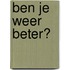 Ben je weer beter?