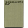 Kankerregistratie 1986 door Onbekend