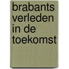 Brabants verleden in de toekomst door H.F.J.H. van den Eerenbeemt