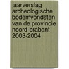 Jaarverslag Archeologische Bodemvondsten van de Provincie Noord-Brabant 2003-2004 door M. Meffert