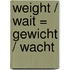 Weight / Wait = Gewicht / Wacht