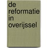 De reformatie in Overijssel door P.H.A.M. Abels
