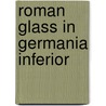Roman glass in Germania inferior by P. Cosyns