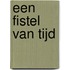 Een fistel van tijd