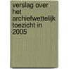 Verslag over het archiefwettelijk toezicht in 2005 door Erfgoedinspectie / Archieven