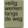 Veilig werken langs de weg door J. Polman