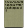 Environmental aspects water discharges oil iii door Onbekend