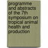 Programme and abstracts of the 7th symposium on tropical animal health and production door Onbekend