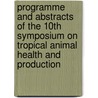 Programme and abstracts of the 10th Symposium on Tropical animal Health and Production door Onbekend