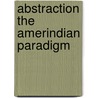 Abstraction the Amerindian paradigm by C. Paternosto