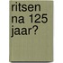 Ritsen na 125 jaar?